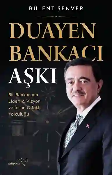Resim Duayen Bankacı Aşkı: Bir Bankacının Liderlik, Vizyon ve İnsan Odaklı Yolculuğu