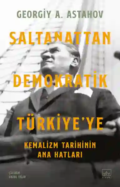 Resim SALTANATTAN DEMOKRATİK TÜRKİYE'YE:KEMALİZM TARİHİNİN ANA HATLARI