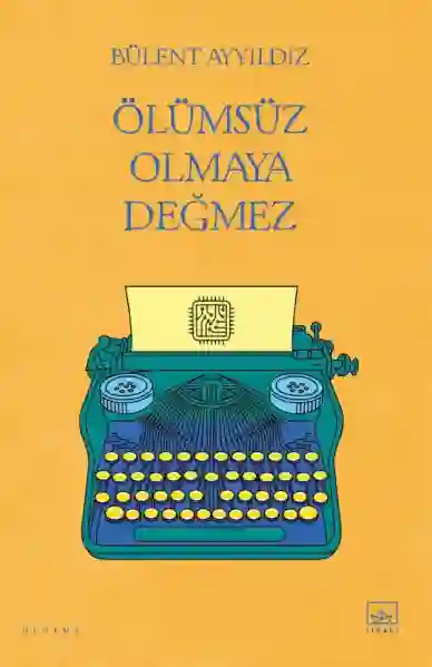 Resim ÖLÜMSÜZ OLMAYA DEĞMEZ